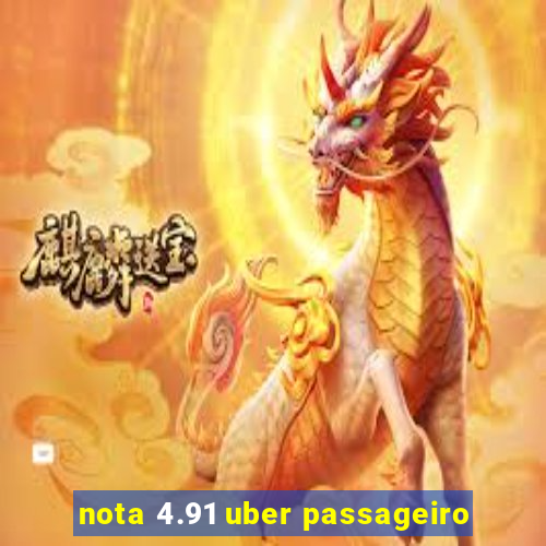 nota 4.91 uber passageiro